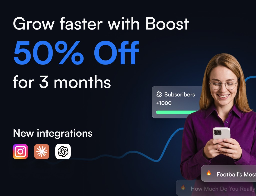 Grow faster with Boost - 50% Off for 3 months. New integrations: Instagram, ChatGPT, Claude.